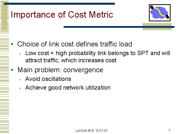 Importance of Cost Metric • Choice of link cost defines traffic load • Low