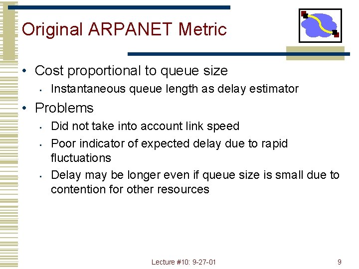 Original ARPANET Metric • Cost proportional to queue size • Instantaneous queue length as