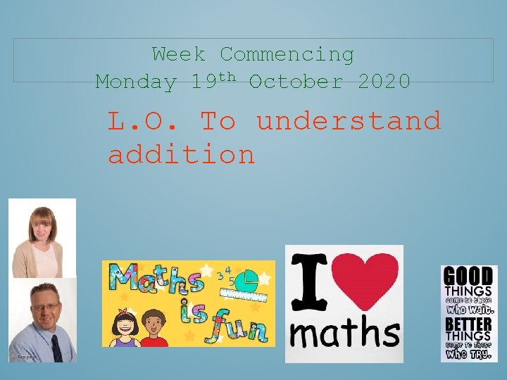 Week Commencing Monday 19 th October 2020 L. O. To understand addition 