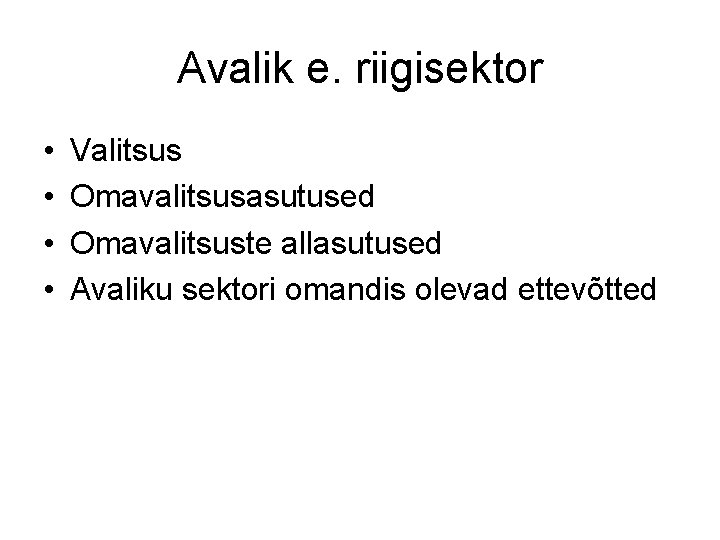 Avalik e. riigisektor • • Valitsus Omavalitsusasutused Omavalitsuste allasutused Avaliku sektori omandis olevad ettevõtted