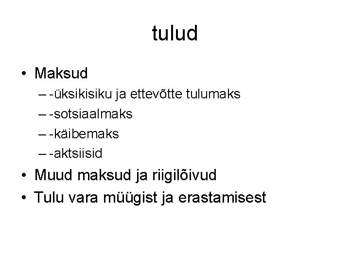 tulud • Maksud – -üksikisiku ja ettevõtte tulumaks – -sotsiaalmaks – -käibemaks – -aktsiisid