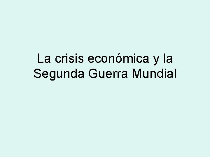 La crisis económica y la Segunda Guerra Mundial 