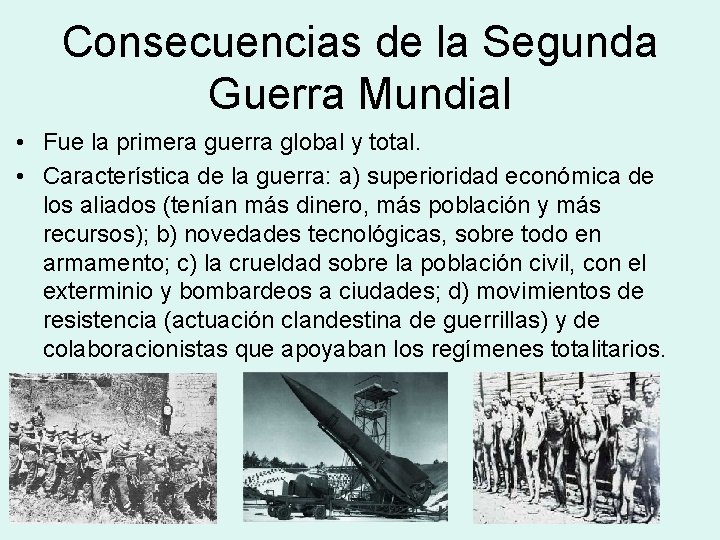 Consecuencias de la Segunda Guerra Mundial • Fue la primera guerra global y total.