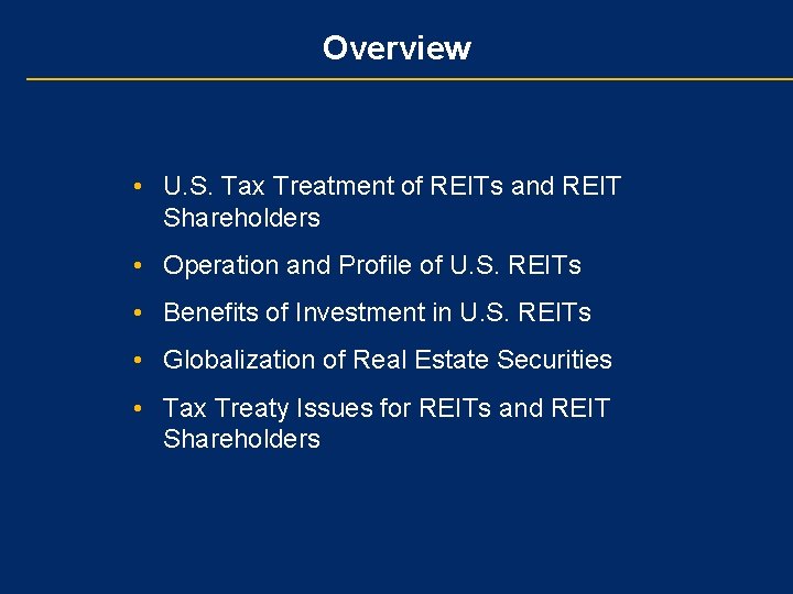 Overview • U. S. Tax Treatment of REITs and REIT Shareholders • Operation and