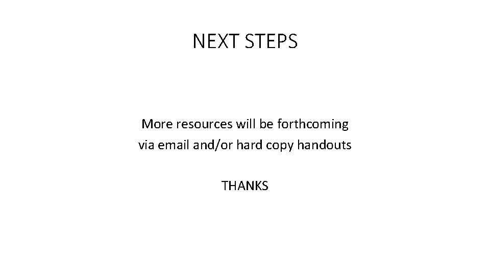 NEXT STEPS More resources will be forthcoming via email and/or hard copy handouts THANKS