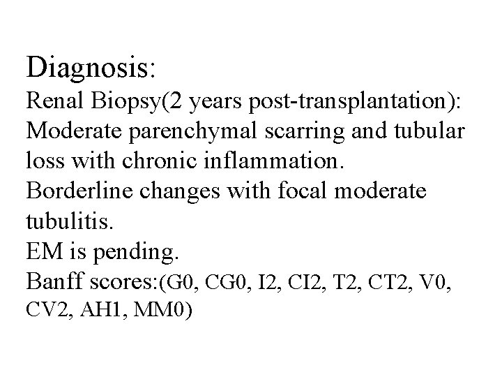 Diagnosis: Renal Biopsy(2 years post-transplantation): Moderate parenchymal scarring and tubular loss with chronic inflammation.