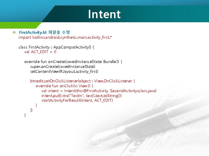 Intent v First. Activity. kt 파일을 수정 import kotlinx. android. synthetic. main. activity_first. *