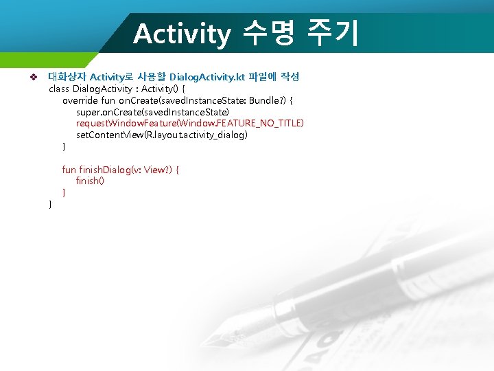 Activity 수명 주기 v 대화상자 Activity로 사용할 Dialog. Activity. kt 파일에 작성 class Dialog.