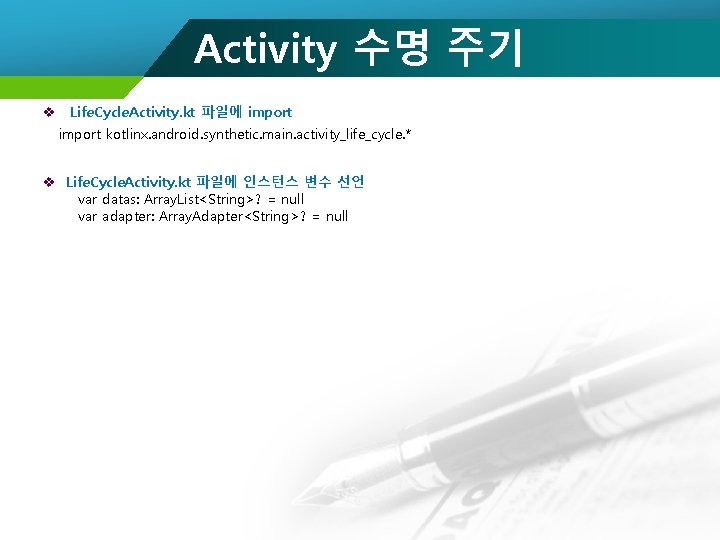 Activity 수명 주기 v Life. Cycle. Activity. kt 파일에 import kotlinx. android. synthetic. main.