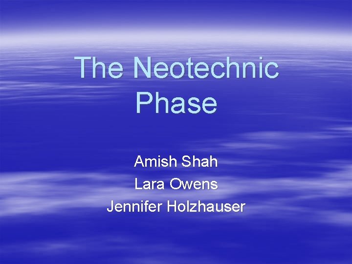 The Neotechnic Phase Amish Shah Lara Owens Jennifer Holzhauser 