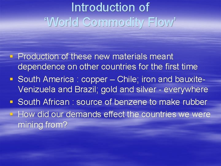 Introduction of ‘World Commodity Flow’ § Production of these new materials meant dependence on