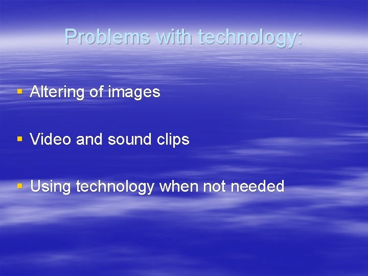 Problems with technology: § Altering of images § Video and sound clips § Using