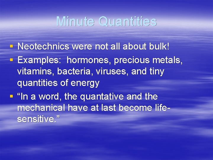 Minute Quantities § Neotechnics were not all about bulk! § Examples: hormones, precious metals,