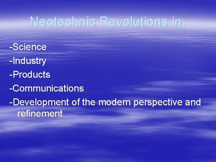 Neotechnic Revolutions in: -Science -Industry -Products -Communications -Development of the modern perspective and refinement