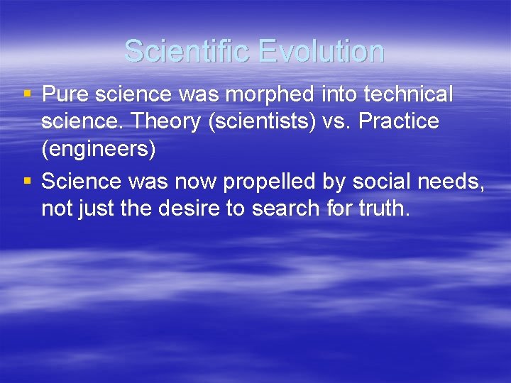 Scientific Evolution § Pure science was morphed into technical science. Theory (scientists) vs. Practice