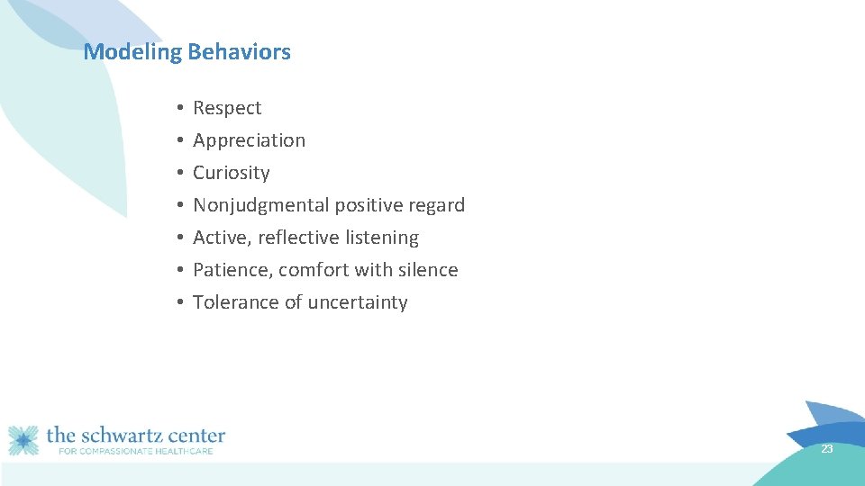 Modeling Behaviors • • Respect Appreciation Curiosity Nonjudgmental positive regard Active, reflective listening Patience,