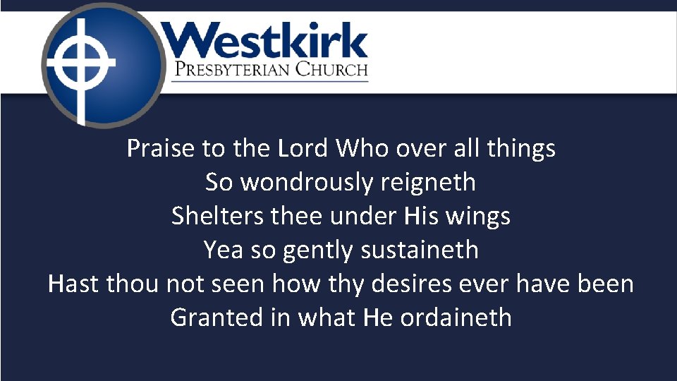 Praise to the Lord Who over all things So wondrously reigneth Shelters thee under