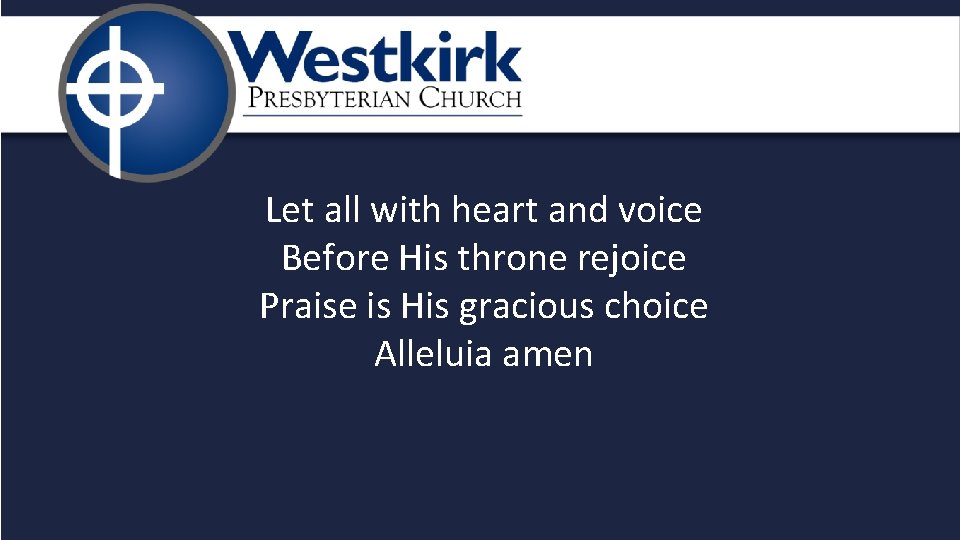 Let all with heart and voice Before His throne rejoice Praise is His gracious