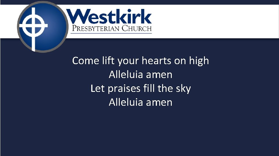 Come lift your hearts on high Alleluia amen Let praises fill the sky Alleluia