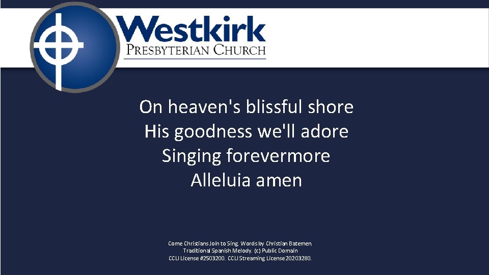 On heaven's blissful shore His goodness we'll adore Singing forevermore Alleluia amen Come Christians
