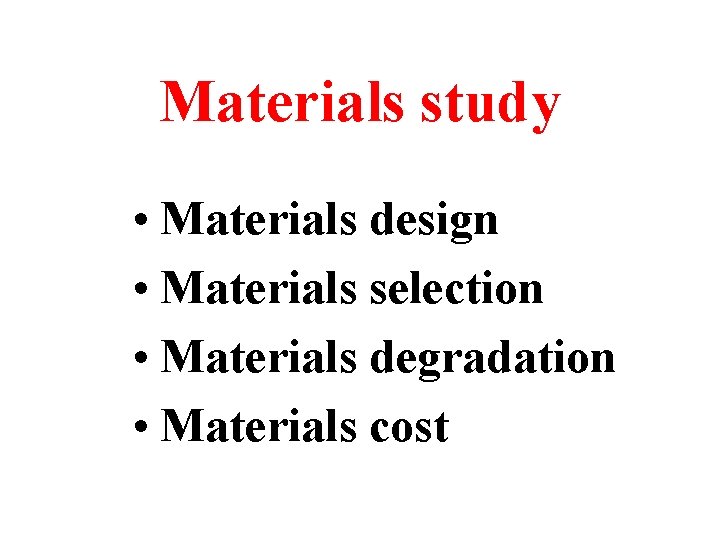 Materials study • Materials design • Materials selection • Materials degradation • Materials cost