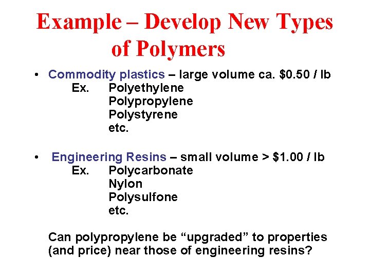 Example – Develop New Types of Polymers • Commodity plastics – large volume ca.