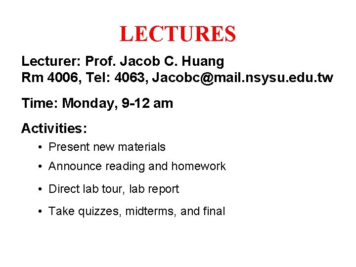LECTURES Lecturer: Prof. Jacob C. Huang Rm 4006, Tel: 4063, Jacobc@mail. nsysu. edu. tw