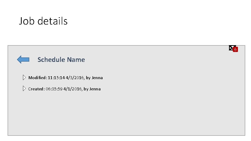 Job details 6 Schedule Name Modified: 11: 15: 14 4/3/2016, by Jenna Created: 06: