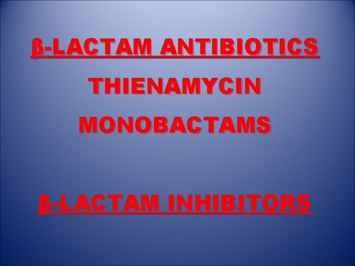 β-LACTAM ANTIBIOTICS THIENAMYCIN MONOBACTAMS β-LACTAM INHIBITORS 