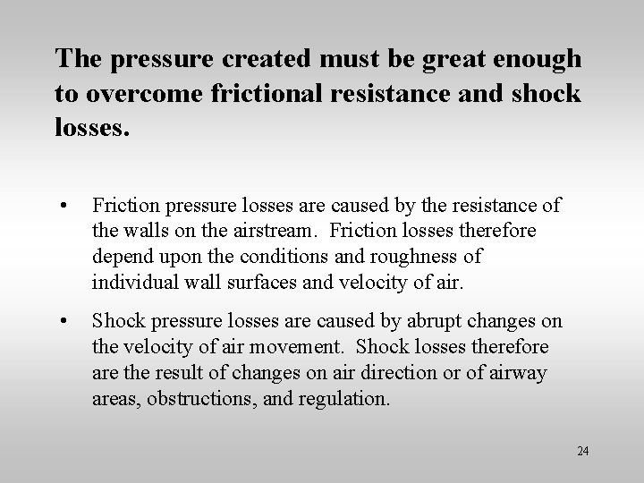 The pressure created must be great enough to overcome frictional resistance and shock losses.