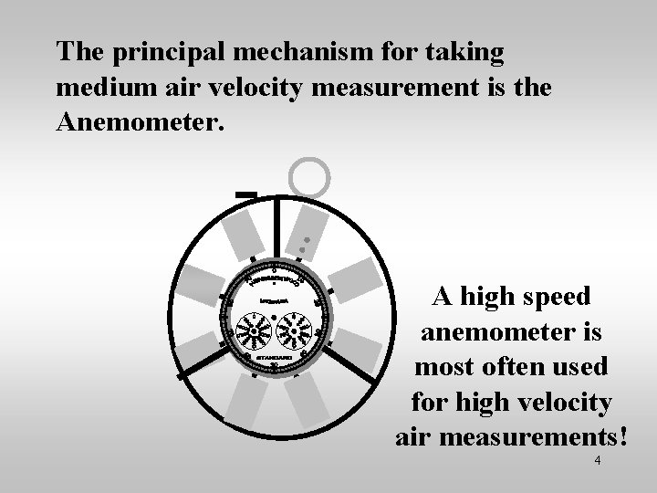 The principal mechanism for taking medium air velocity measurement is the Anemometer. A high