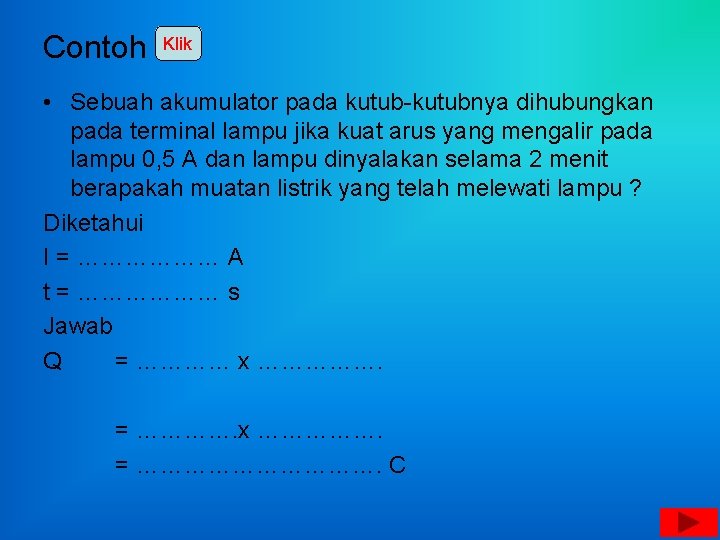 Contoh Klik • Sebuah akumulator pada kutub-kutubnya dihubungkan pada terminal lampu jika kuat arus