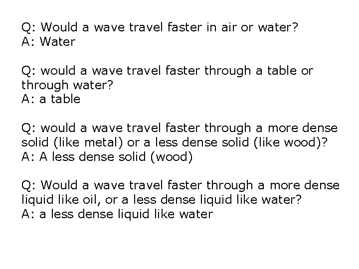Q: Would a wave travel faster in air or water? A: Water Q: would