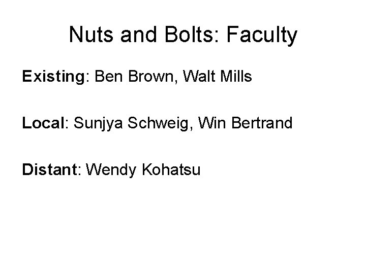 Nuts and Bolts: Faculty Existing: Ben Brown, Walt Mills Local: Sunjya Schweig, Win Bertrand