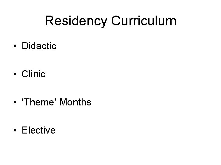 Residency Curriculum • Didactic • Clinic • ‘Theme’ Months • Elective 