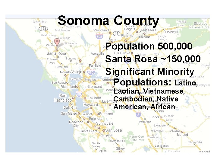 Sonoma County Population 500, 000 Santa Rosa ~150, 000 Significant Minority Populations: Latino, Laotian,