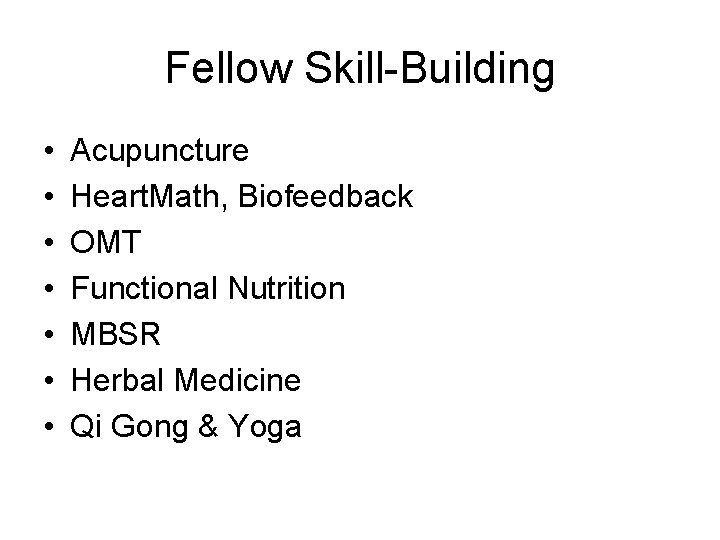 Fellow Skill-Building • • Acupuncture Heart. Math, Biofeedback OMT Functional Nutrition MBSR Herbal Medicine