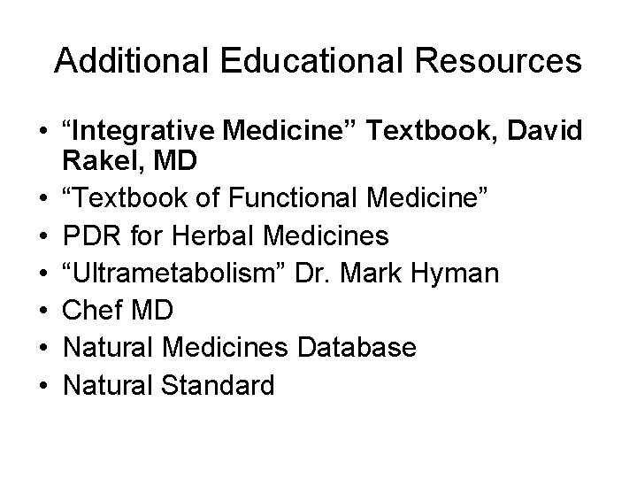 Additional Educational Resources • “Integrative Medicine” Textbook, David Rakel, MD • “Textbook of Functional