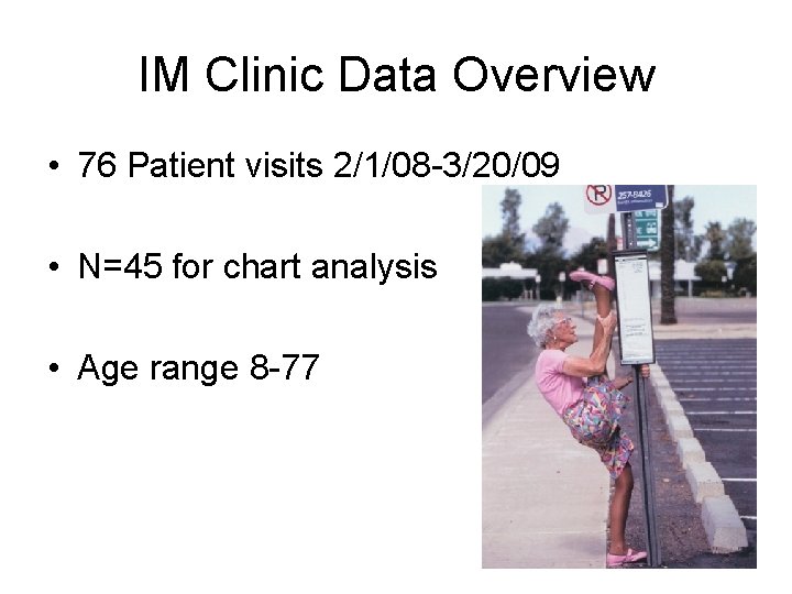 IM Clinic Data Overview • 76 Patient visits 2/1/08 -3/20/09 • N=45 for chart