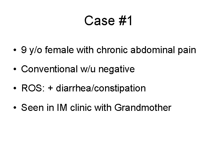 Case #1 • 9 y/o female with chronic abdominal pain • Conventional w/u negative