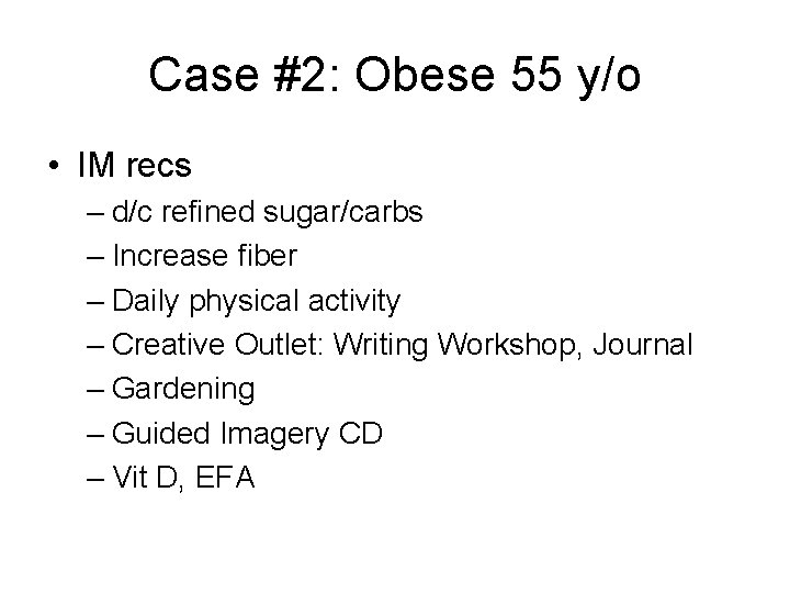 Case #2: Obese 55 y/o • IM recs – d/c refined sugar/carbs – Increase