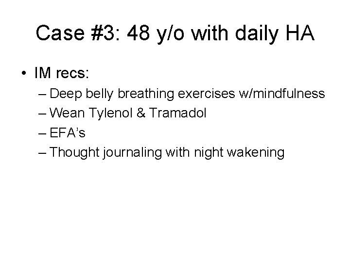 Case #3: 48 y/o with daily HA • IM recs: – Deep belly breathing