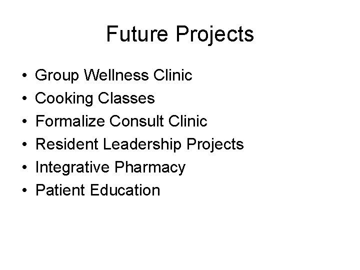 Future Projects • • • Group Wellness Clinic Cooking Classes Formalize Consult Clinic Resident