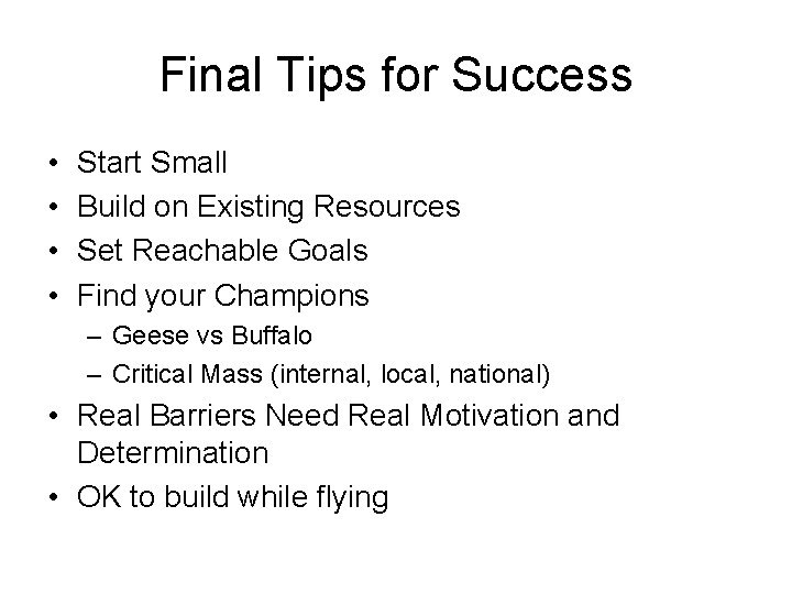 Final Tips for Success • • Start Small Build on Existing Resources Set Reachable