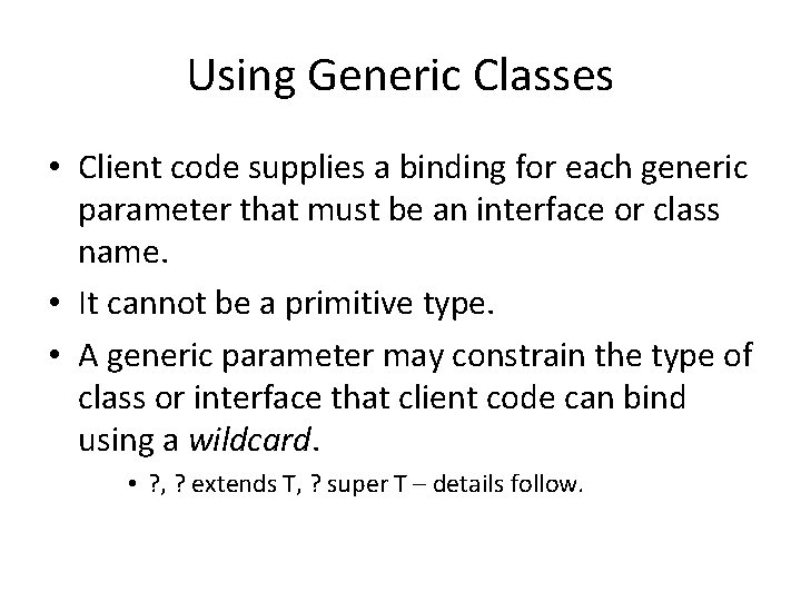 Using Generic Classes • Client code supplies a binding for each generic parameter that