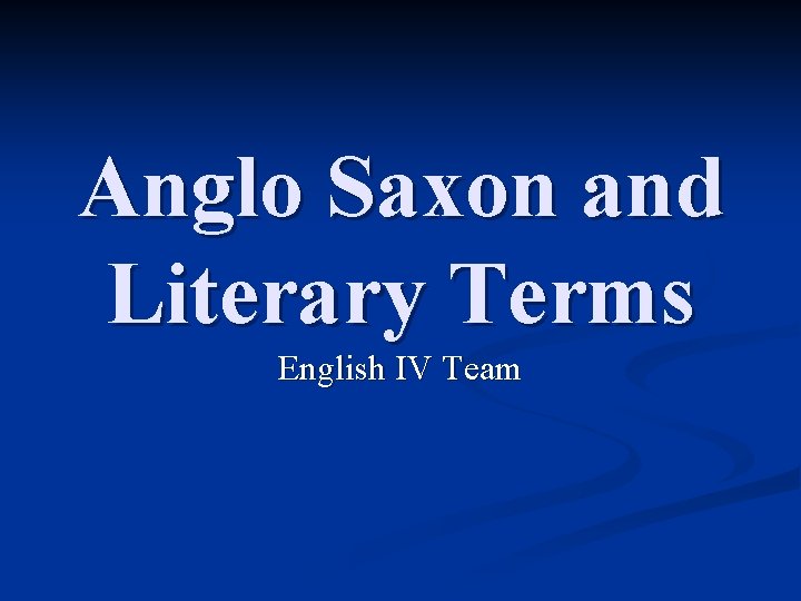 Anglo Saxon and Literary Terms English IV Team