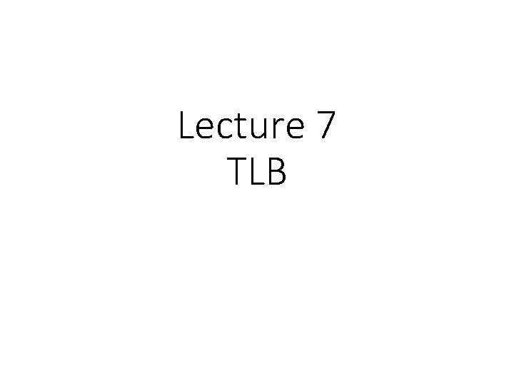 Lecture 7 TLB 