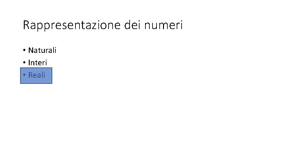 Rappresentazione dei numeri • Naturali • Interi • Reali 