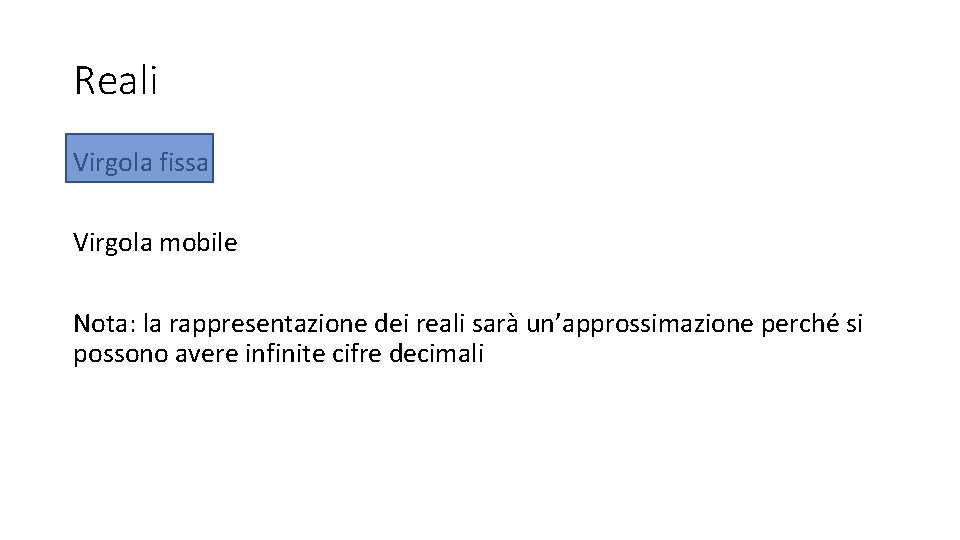 Reali Virgola fissa Virgola mobile Nota: la rappresentazione dei reali sarà un’approssimazione perché si