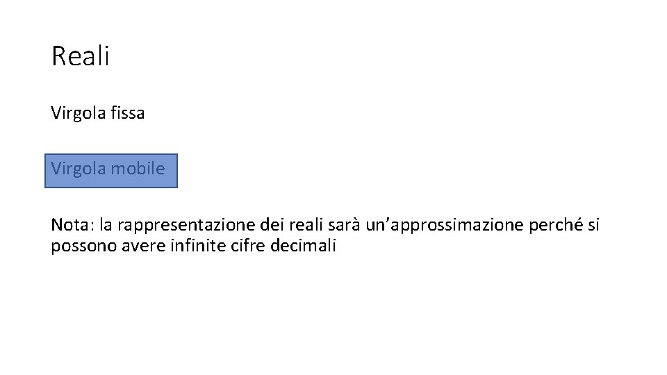 Reali Virgola fissa Virgola mobile Nota: la rappresentazione dei reali sarà un’approssimazione perché si